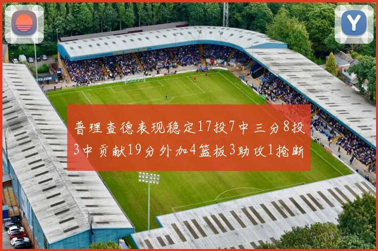普理查德表现稳定17投7中三分8投3中贡献19分外加4篮板3助攻1抢断