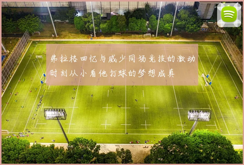 弗拉格回忆与威少同场竞技的激动时刻从小看他打球的梦想成真
